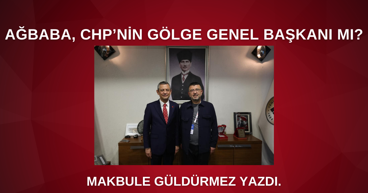 AĞBABA CHP’NİN GÖLGE GENEL BAŞKANI MI?