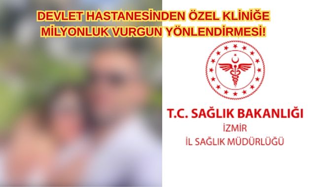 DEVLET HASTANESİ’NDEN ÖZEL KLİNİĞE MİLYONLUK VURGUN YÖNLENDİRMESİ!