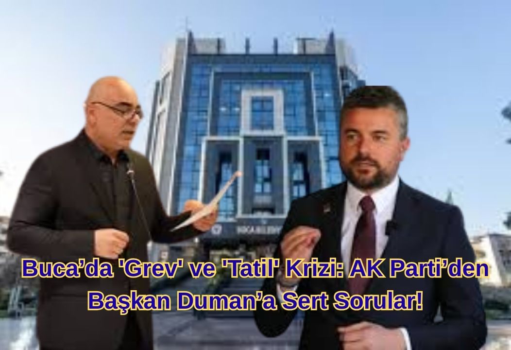 Buca’da 'Grev' ve 'Tatil' Krizi: AK Parti’den Başkan Duman’a Sert Sorular!