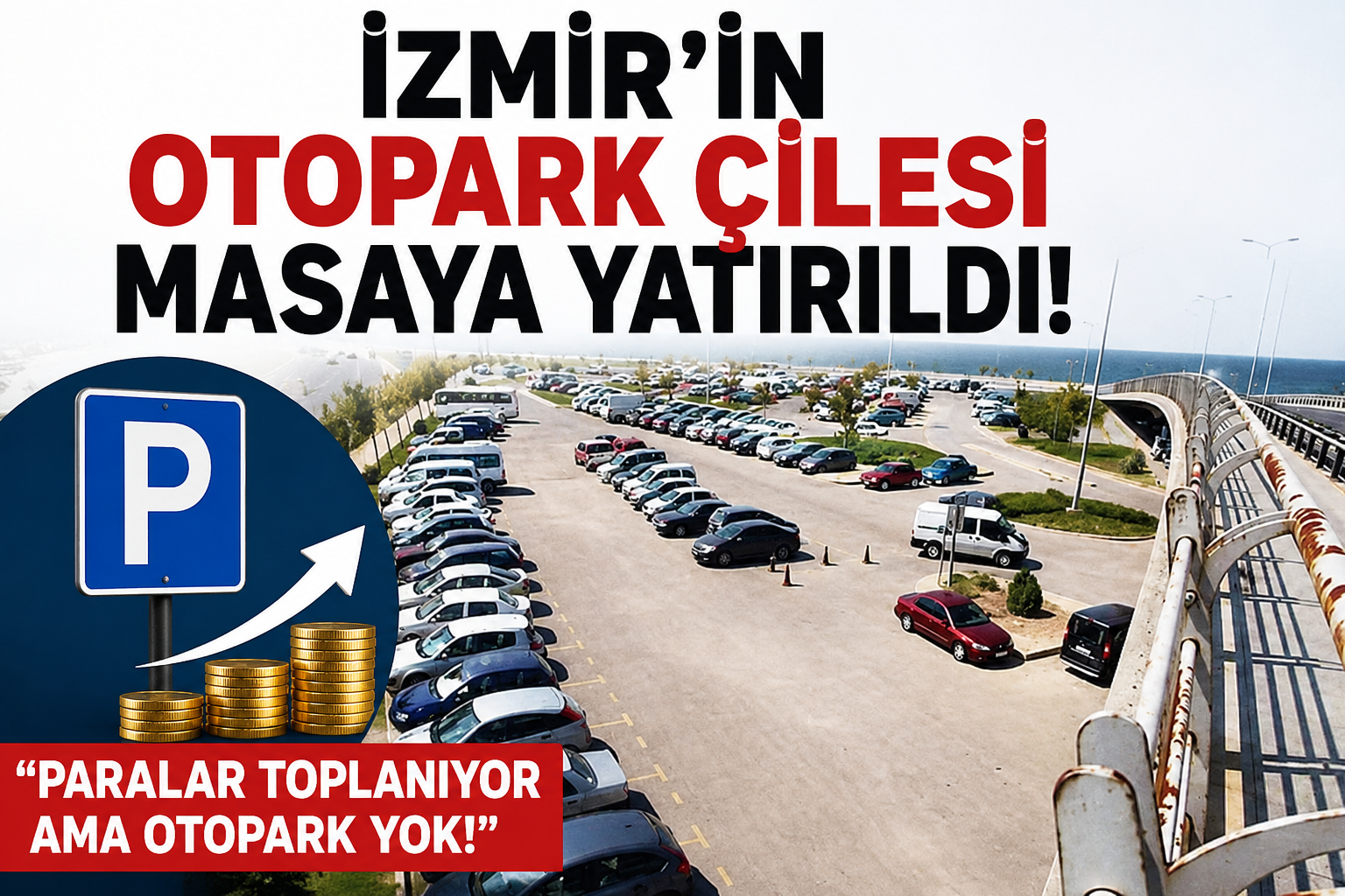 İZMİR’İN OTOPARK ÇİLESİ MASAYA YATIRILDI: “PARALAR TOPLANIYOR AMA OTOPARK YOK!”