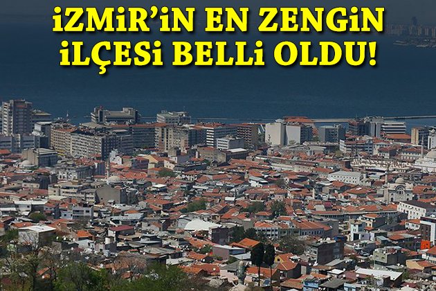 İzmir’in en zengin ilçesi belli oldu!