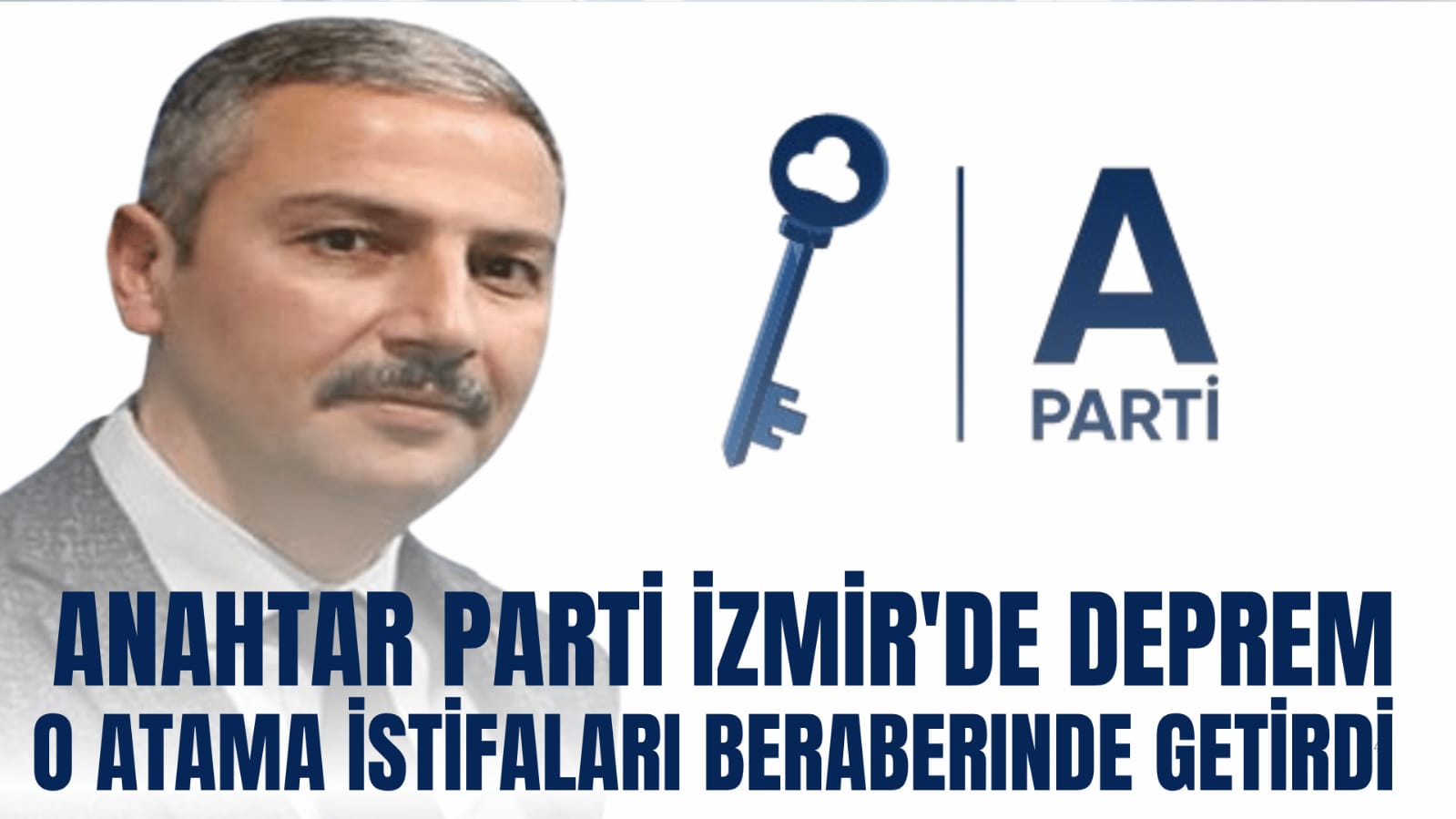 Anahtar Parti İzmir'de Deprem; O Atama İstifaları Beraberinde Getirdi