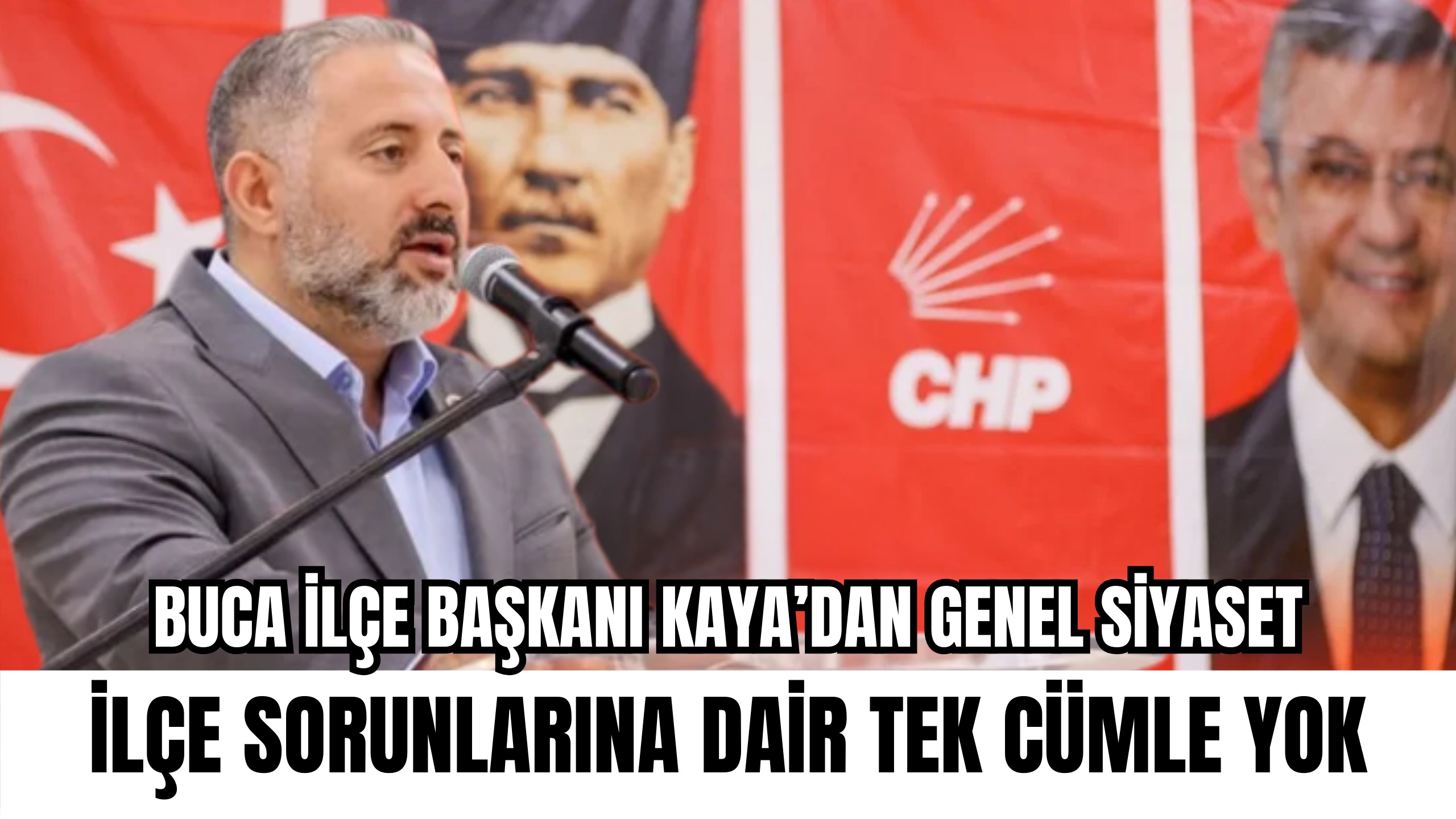 Buca İlçe Başkanı Kaya’dan Genel Siyaset : İlçe Sorunlarına Tek Cümle Yok