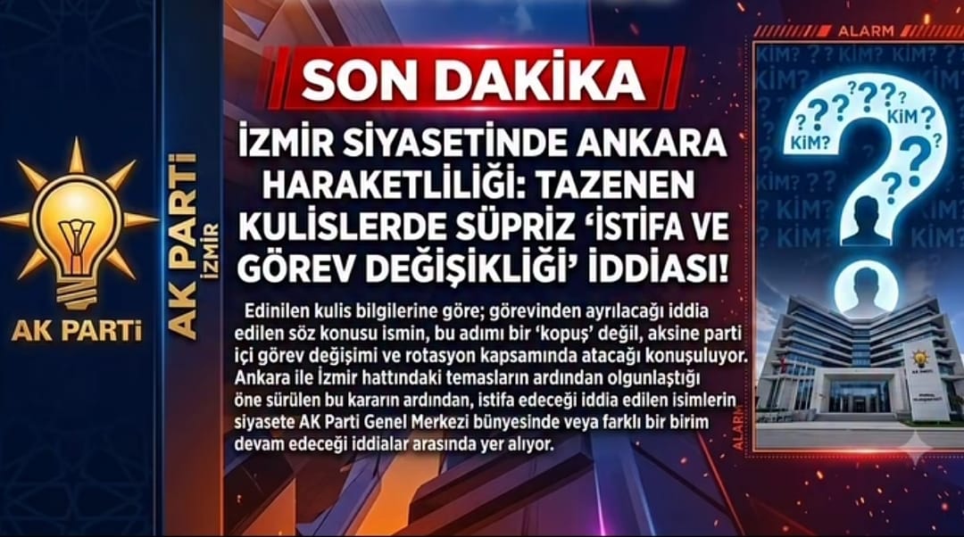 İZMİR SİYASETİNDE ANKARA HAREKETLİLİĞİ! SÜRPRİZ İSTİFA VE GÖREV DEĞİŞİKLİĞİ İDDİASI!