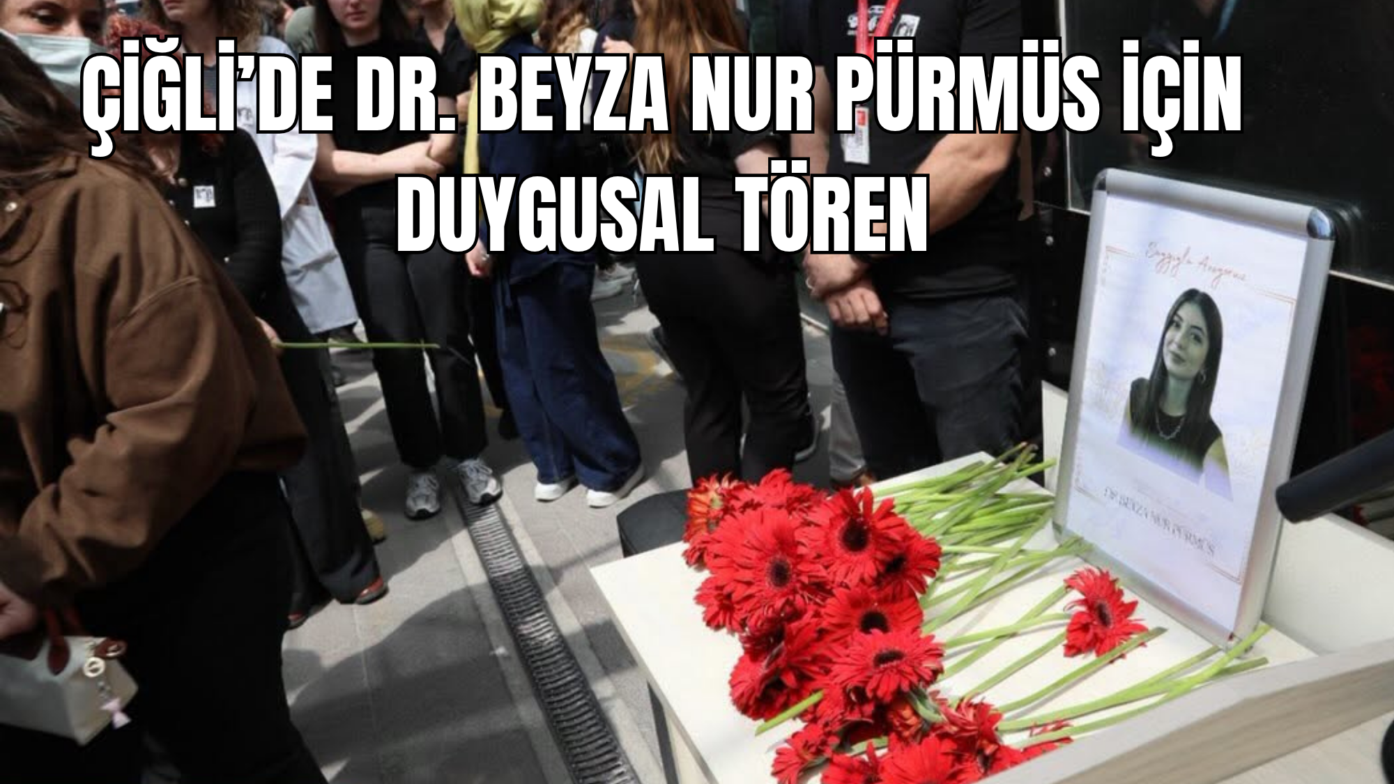 Çiğli'de Dr. Beyza Nur Pürmüs İçin Duygusal Tören