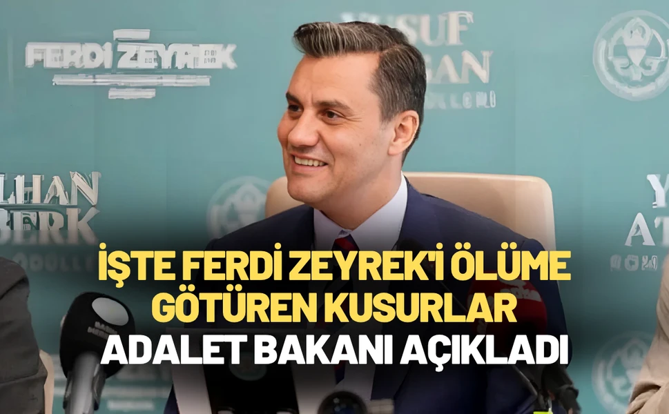 İşte Ferdi Zeyrek'i ölüme götüren kusurlar. Adalet Bakanı açıkladı