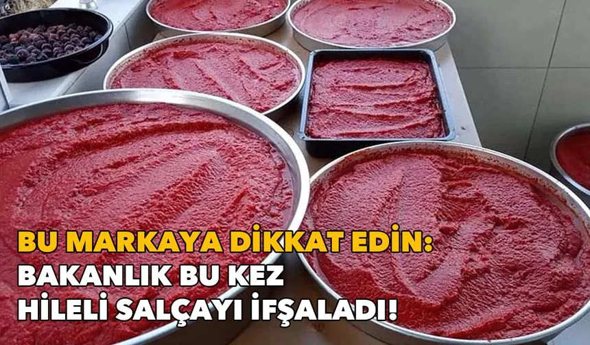 Bu markaya dikkat edin: Bakanlık bu kez hileli salçayı ifşaladı!