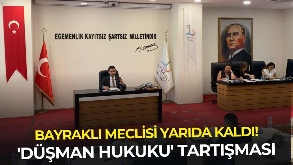 Bayraklı Meclisi yarıda kaldı: 'Düşman hukuku' tartışması!