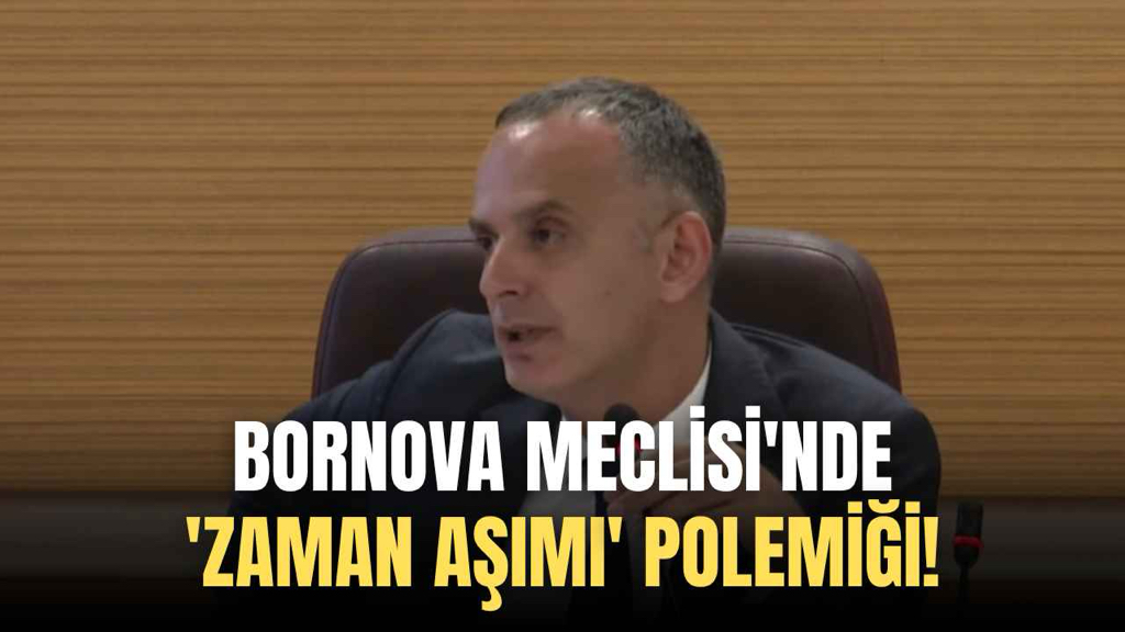 Bornova Meclisi'nde 'zaman aşımı' polemiği!