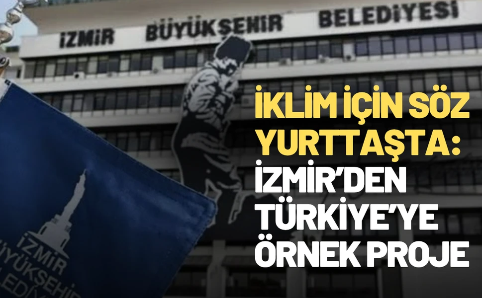 İklim için söz yurttaşta: İzmir’den Türkiye’ye örnek proje