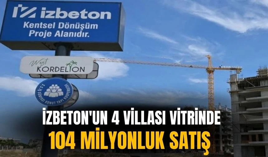 İZBETON'un 4 villası vitrinde: 104 milyonluk satış