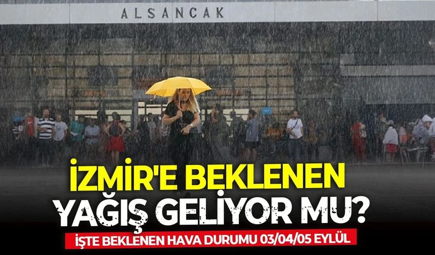 İzmir'e beklenen yağış geliyor mu? İşte beklenen hava durumu 03/04/05 Eylül