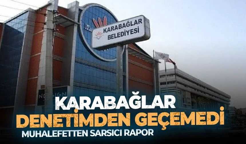 Muhalefetten sarsıcı rapor: Karabağlar denetimden geçemedi!