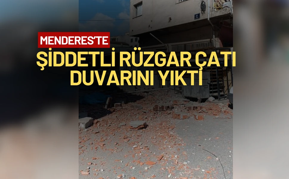 Menderes'te şiddetli rüzgar çatı duvarını yıktı!