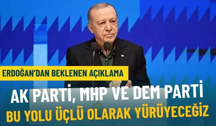 Cumhurbaşkanı Erdoğan'dan beklenen açıklama: AK Parti, MHP ve DEM Parti üçlü olarak bu yolu yürüyeceğiz