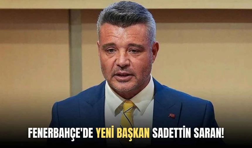 Fenerbahçe'de yeni başkan Sadettin Saran!