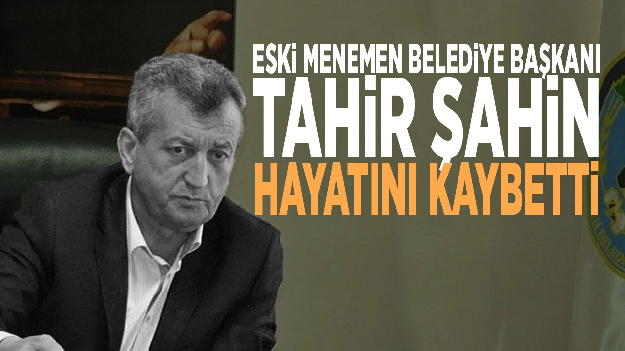 Eski Menemen Belediye Başkanı Tahir Şahin Hayatını Kaybetti
