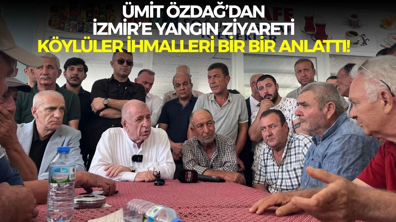 Ümit Özdağ’dan İzmir’e yangın ziyareti: Köylüler ihmalleri bir bir anlattı!