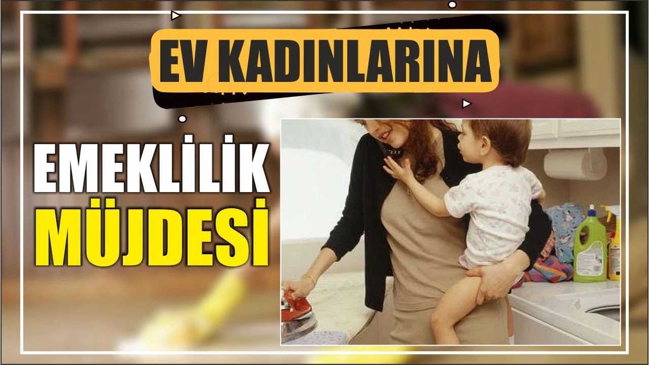 Ev kadınlarına emeklilik müjdesi: Devlet destekli sistem yolda