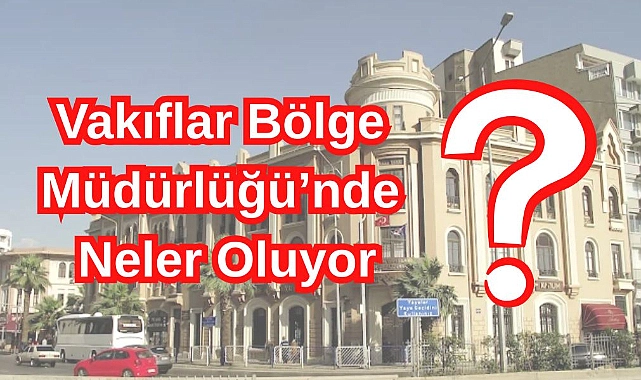 Vakıflar Bölge Müdürlüğü'nde Neler Oluyor?